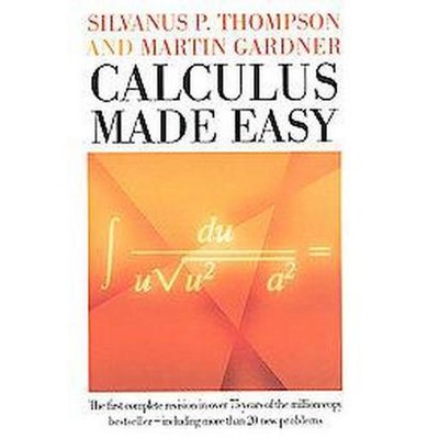 Calculus Made Easy - by  Silvanus P Thompson & Martin Gardner (Hardcover)