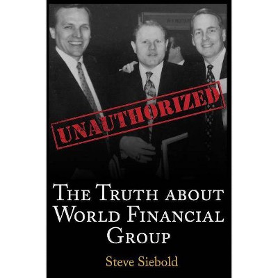 The Truth About World Financial Group - by  Steve Siebold (Paperback)