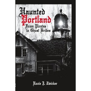 Haunted Portland - (Haunted America) by  Roxie J Zwicker (Paperback) - 1 of 1