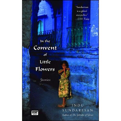 In the Convent of Little Flowers - by  Indu Sundaresan (Paperback)
