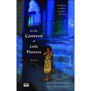In the Convent of Little Flowers - by  Indu Sundaresan (Paperback) - 1 of 1