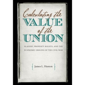 Calculating the Value of the Union - (Civil War America) by  James L Huston (Paperback) - 1 of 1