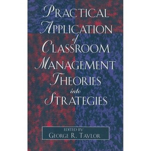 Practical Application of Classroom Management Theories Into Strategies - by  George R Taylor (Paperback) - 1 of 1