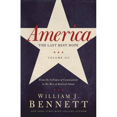 America: The Last Best Hope (Volume III) - by  William J Bennett (Paperback)