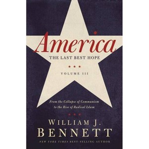 America: The Last Best Hope (Volume III) - by  William J Bennett (Paperback) - 1 of 1