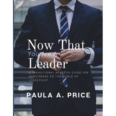 Now That You Are a Leader - by  Paula A Price (Paperback)