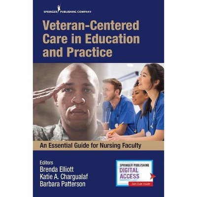 Veteran-Centered Care in Education and Practice - by  Brenda Elliott & Katie Chargualaf & Barbara Patterson (Paperback)