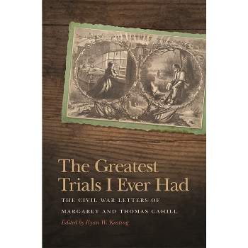 The Greatest Trials I Ever Had - (New Perspectives on the Civil War Era) by  Ryan W Keating (Paperback)