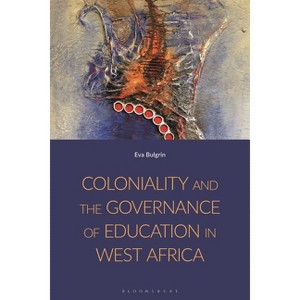 Coloniality and the Governance of Education in West Africa - by  Eva Bulgrin (Hardcover) - 1 of 1