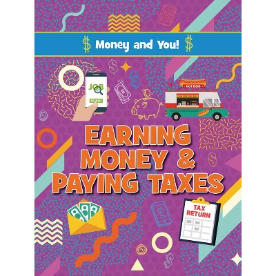 Earning Money and Paying Taxes - (Money and You!) by  Anna Young & Joanne Bell (Paperback)