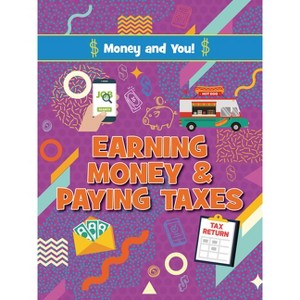 Earning Money and Paying Taxes - (Money and You!) by  Anna Young & Joanne Bell (Paperback) - 1 of 1