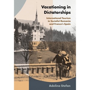 Vacationing in Dictatorships - (Histories and Cultures of Tourism) by  Adelina Stefan (Paperback) - 1 of 1