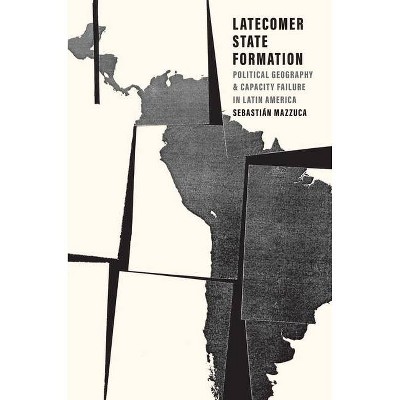 Latecomer State Formation - by  Sebastian Mazzuca (Hardcover)