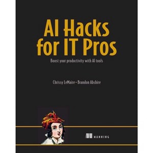 AI Hacks for It Pros - by  Chrissy Lemaire & Brandon Abshire (Paperback) - 1 of 1