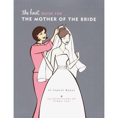 The Knot Guide for the Mother of the Bride - by  Carley Roney (Hardcover)