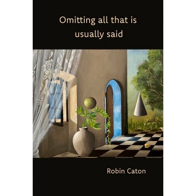Omitting All That Is Usually Said - by  Robin Caton (Paperback)