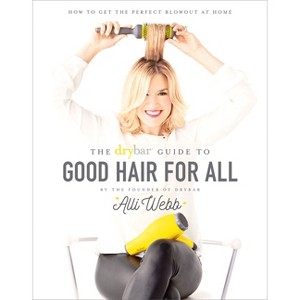 The Drybar Guide to Good Hair for All - by  Alli Webb (Hardcover) - 1 of 1