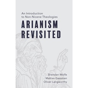 Arianism Revisited - by  Brendan Wolfe & Mattias Gassman & Oliver Langworthy (Paperback) - 1 of 1