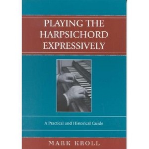Playing the Harpsichord Expressively - by  Mark Kroll (Paperback) - 1 of 1