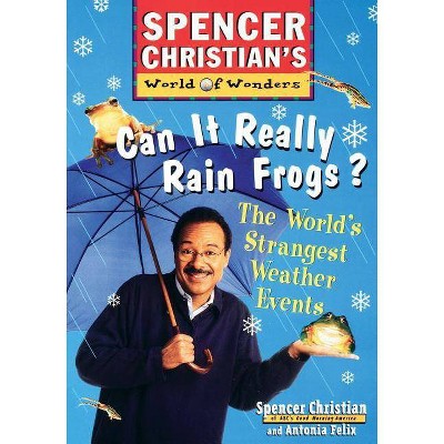 Can It Really Rain Frogs? - (Spencer Christians World of Wonders) by  Spencer Christian & Antonia Felix (Paperback)