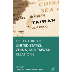 The Future of United States, China, and Taiwan Relations - by  C Lin & D Roy (Hardcover) - 1 of 1