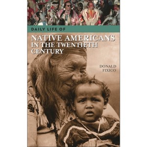 Daily Life of Native Americans in the Twentieth Century - by  Donald Lee Fixico (Hardcover) - 1 of 1