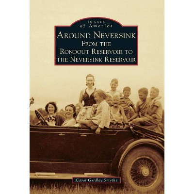 Around Neversink - (Images of America) by  Carol Gridley Smythe (Paperback)