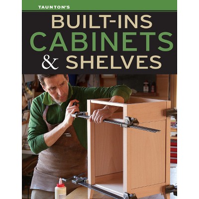 Built-Ins, Cabinets & Shelves - by  Editors Of Fine Homebuilding (Paperback)