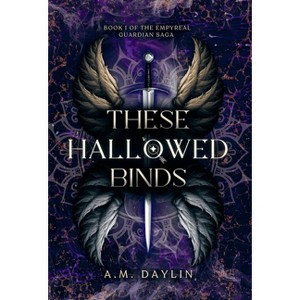 These Hallowed Binds - (The Empyreal Guardian Saga) by  A M Daylin (Hardcover) - 1 of 1