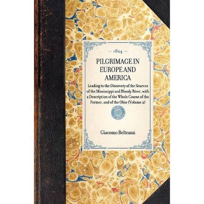 Pilgrimage in Europe and America - (Travel in America) by  Giacomo Beltrami (Paperback)