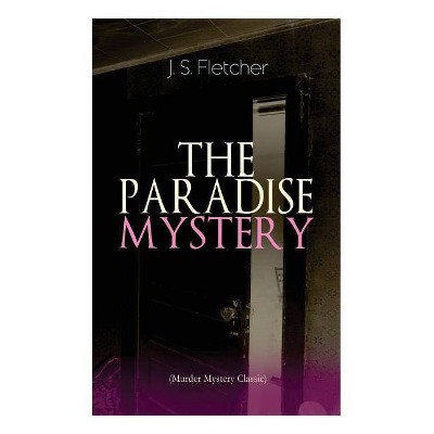 THE PARADISE MYSTERY (Murder Mystery Classic) - by  J S Fletcher (Paperback)