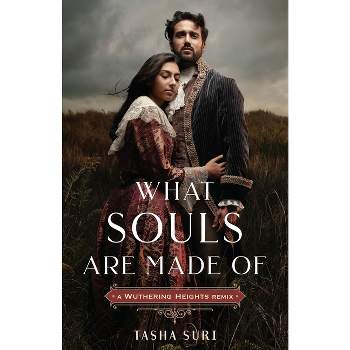What Souls Are Made Of: A Wuthering Heights Remix - (Remixed Classics) by  Tasha Suri (Hardcover)
