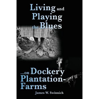 Living and Playing the Blues on Dockery Plantation-Farms - by  James W Swinnich (Paperback)