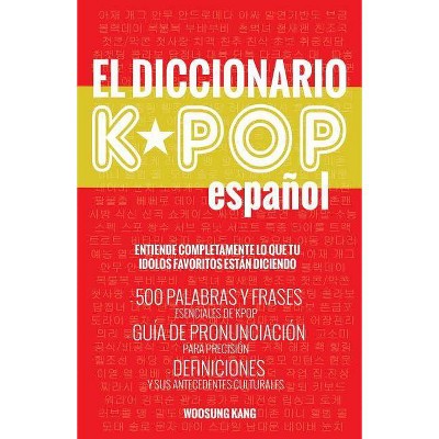 El Diccionario KPOP (Espanol) - by  Woosung Kang (Paperback)