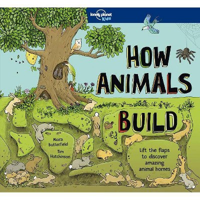 How Animals Build 1 - (Lonely Planet Kids) by  Lonely Planet Kids & Moira Butterfield (Hardcover)