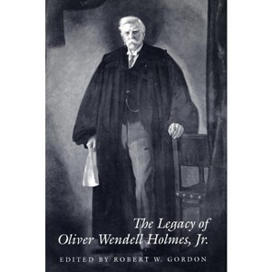 The Legacy of Oliver Wendell Holmes, Jr - (Jurists: Profiles in Legal Theory) by  Robert W Gordon (Hardcover) - 1 of 1