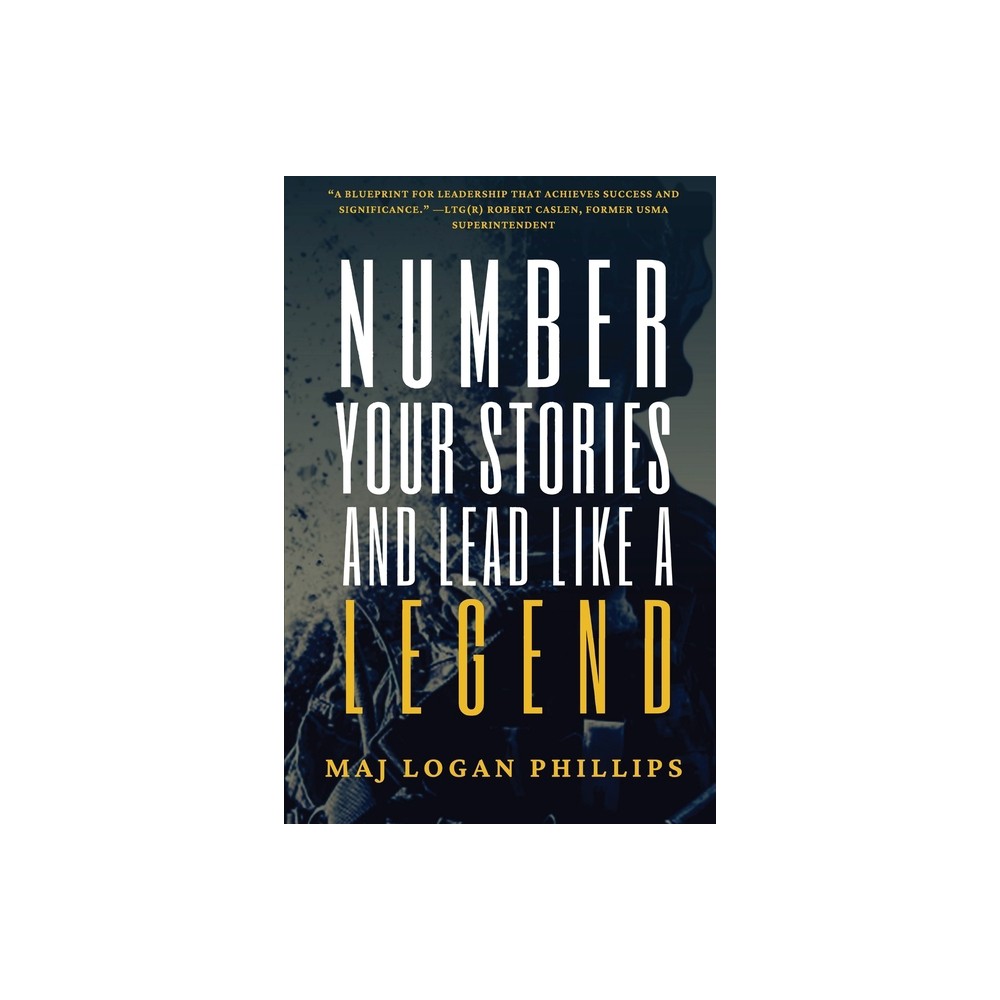 Number Your Stories and Lead Like a Legend - by Logan Phillips (Paperback)