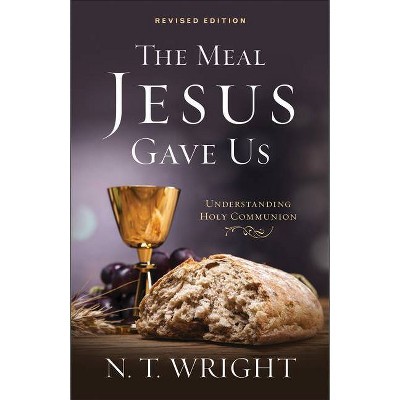 The Meal Jesus Gave Us, Revised Edition - by  N T Wright (Paperback)