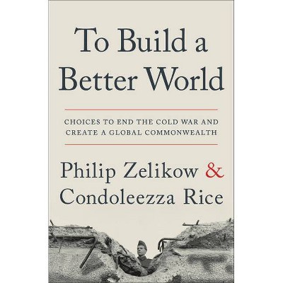  To Build a Better World - by  Philip Zelikow & Condoleezza Rice (Paperback) 