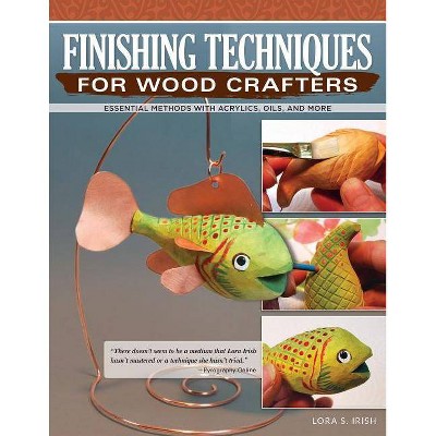  Finishing Techniques for Wood Crafters - by  Lora S Irish (Paperback) 