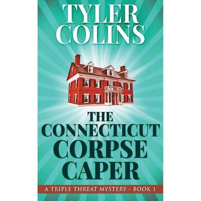 The Connecticut Corpse Caper - (Triple Threat Mysteries) by  Tyler Colins (Paperback)