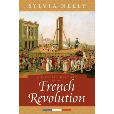 A Concise History of the French Revolution - (Critical Issues in World and International History) by  Sylvia Neely (Paperback)