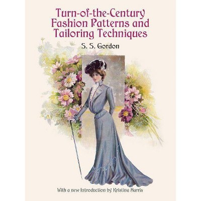 Turn-Of-The-Century Fashion Patterns and Tailoring Techniques - (Dover Fashion and Costumes) by  S S Gordon (Paperback)