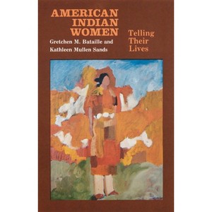 American Indian Women, Telling Their Lives - (Bison Book S) Annotated by  Gretchen M Bataille & Kathleen Mullen Sands (Paperback) - 1 of 1