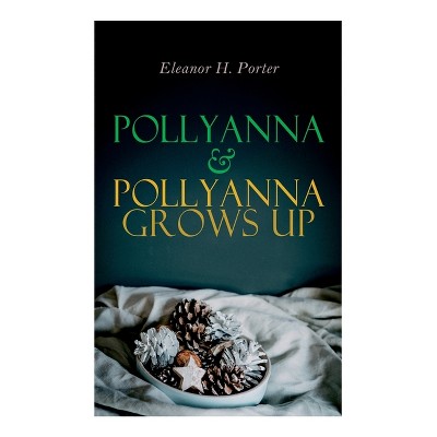 Pollyanna & Pollyanna Grows Up - by  Eleanor H Porter (Paperback)