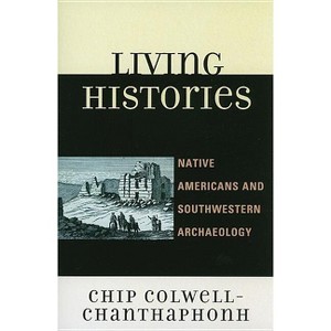 Living Histories - (Issues in Southwest Archaeology) by  Chip Colwell-Chanthaphonh (Paperback) - 1 of 1
