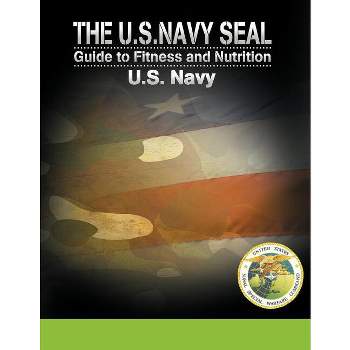 The U.S. Navy Seal Guide to Fitness and Nutrition - by  U S Navy (Paperback)