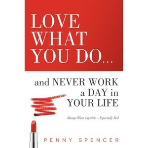 Love What You Do...and Never Work a Day in Your Life - by  Penny Spencer (Paperback) - 1 of 1