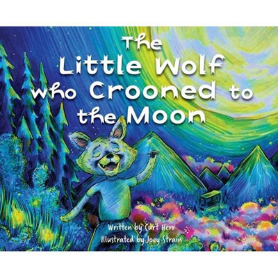 The Little Wolf Who Crooned To The Moon - by  Curt Herr (Hardcover)