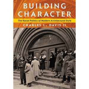 Building Character - (Culture Politics & the Built Environment) by  Charles L Davis II (Paperback) - 1 of 1